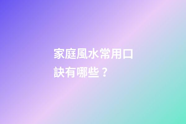 家庭風水常用口訣有哪些？